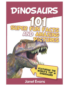 Dinosaurs: 101 Super Fun Facts And Amazing Pictures (Featuring The Worlds Top 1