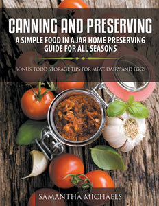 Canning and Preserving: A Simple Food In A Jar Home Preserving Guide for All Seasons : Bonus: Food Storage Tips for Meat Dairy and Eggs