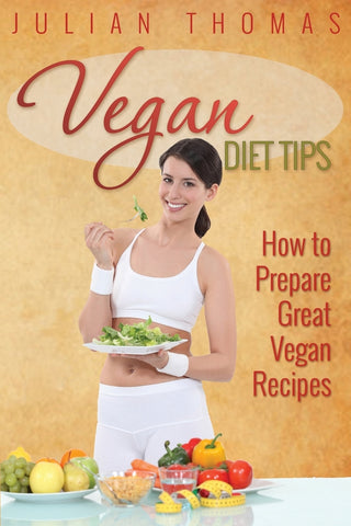 Vegan Diet Tips How to Prepare Great Vegan Recipes