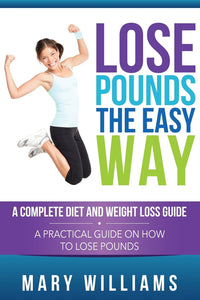Lose Pounds the Easy Way: A Complete Diet and Weight Loss Guide: A Practical Guide on How to Lose Pounds