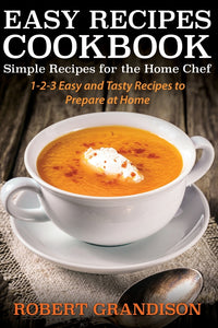 Easy Recipes Cookbook: Simple Recipes for the Home Chef