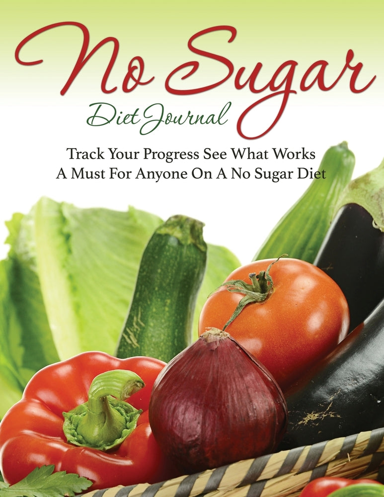 No Sugar Diet Journal: Track Your Progress See What Works: A Must For Anyone On A No Sugar Diet