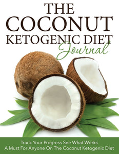 The Coconut Ketogenic Diet Journal: Track Your Progress See What Works: A Must For Anyone On The Coconut Ketogenic Diet