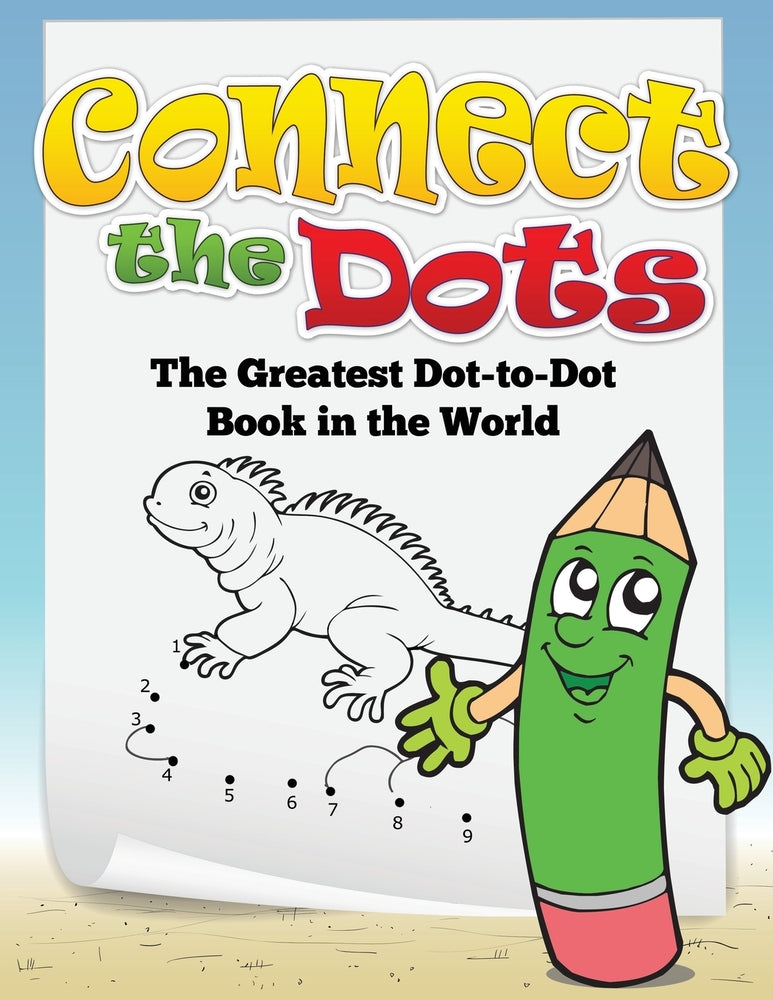 Connect the Dots: The Greatest Dot-to-Dot Book in the World