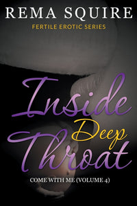 Inside Deep Throat: Come With Me: Fertile Erotic Series (Volume 4)