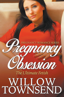 Pregnancy Obsession: The Ultimate Fetish (Pregnancy Romance Series)