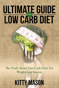 Ultimate Guide for Low Carb Diet: The Truth About Low-Carb Diets For Weight Loss Success