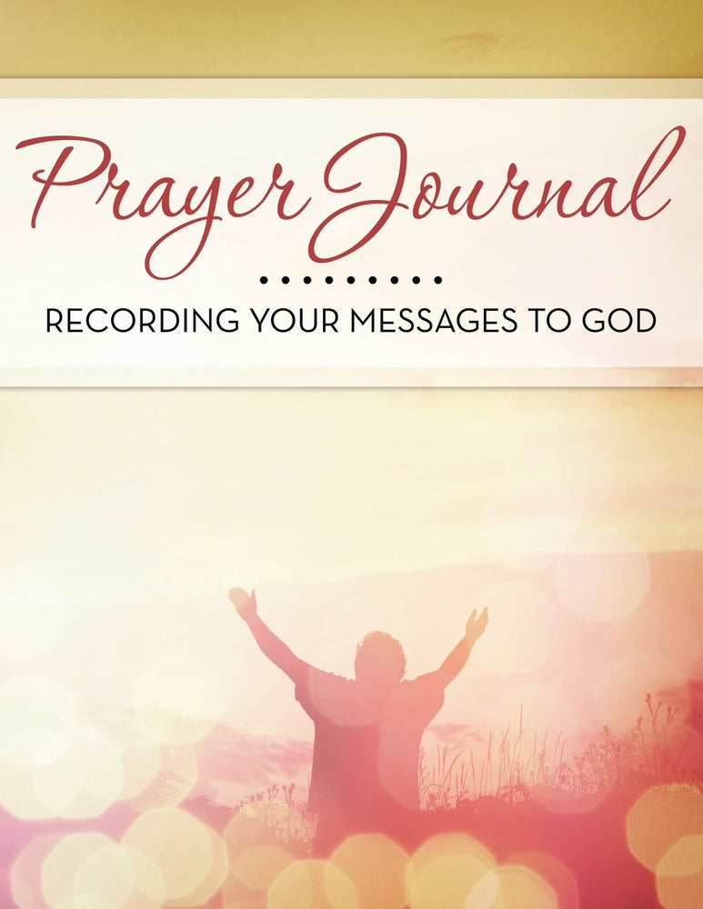 Prayer Journal: Recording Your Messages to God