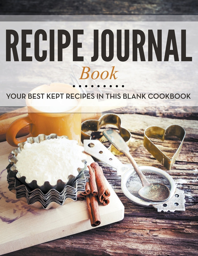 Recipe Journal Book: Your Best Kept Recipes in This Blank Cookbook