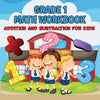 Grade 1 Math Workbook: Addition And Subtraction For Kids (Math Books)