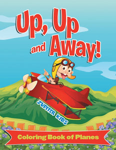 Up Up and Away! (Coloring Book of Planes)