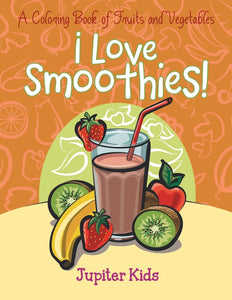 I Love Smoothies! (A Coloring Book of Fruits and Vegetables)
