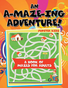 An A-Maze-ing Adventure! (A Book of Mazes for Adults)