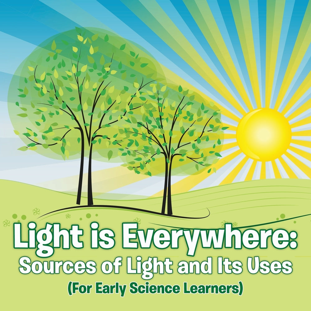Light is Everywhere: Sources of Light and Its Uses (For Early Learners)