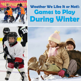 Weather We Like It or Not!: Cool Games to Play During Winter