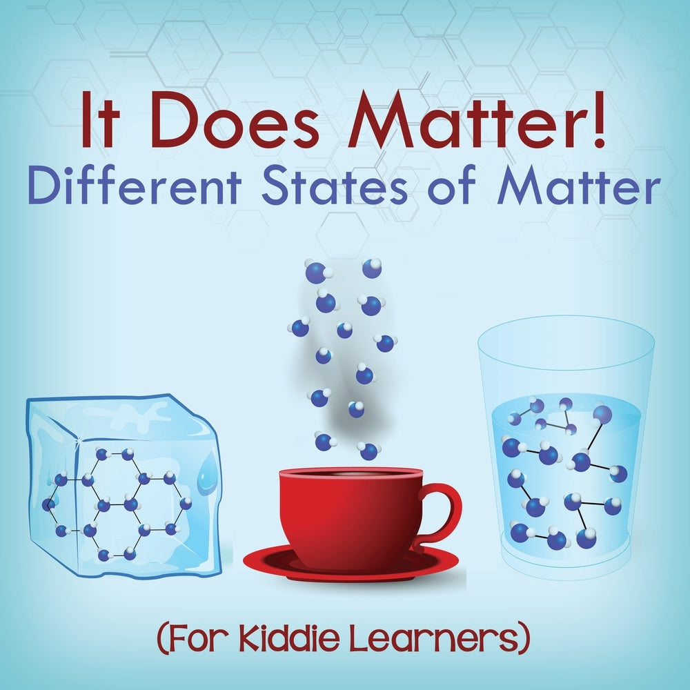 It Does Matter!:  Different States of Matter (For Kiddie Learners)