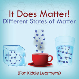 It Does Matter!:  Different States of Matter (For Kiddie Learners)