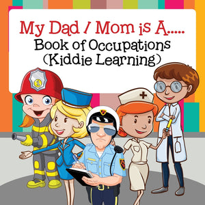 My Dad / Mom is A..... : Book of Occupations (Kiddie Learning)