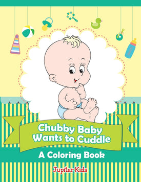 Chubby Baby Wants to Cuddle (A Coloring Book)