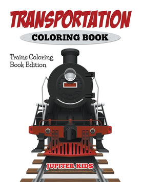 Transportation Coloring Book: Trains Coloring Book Edition