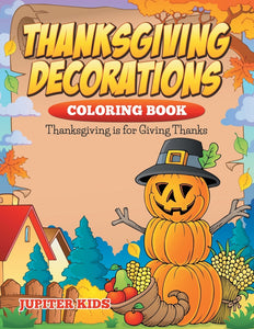 Thanksgiving Decorations Coloring Book: Thanksgiving Is For Giving Thanks