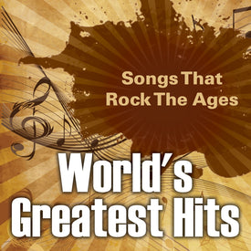 World's Greatest Hits: Songs That Rock The Ages