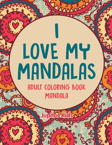 I love My Mandalas: Adult Coloring Book Mandala