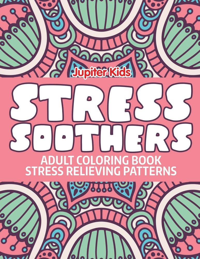 Stress Soothers: Adult Coloring Book Stress Relieving Patterns