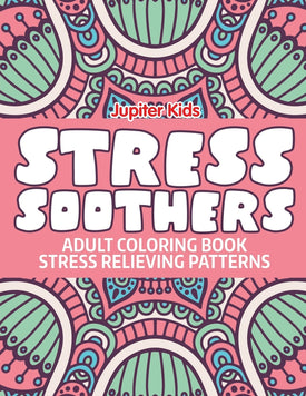 Stress Soothers: Adult Coloring Book Stress Relieving Patterns