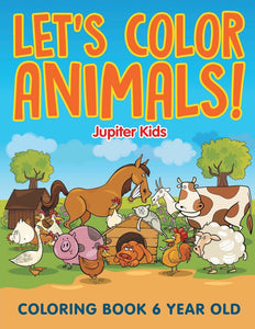 Lets Color Animals!: Coloring Book 6 Year Old
