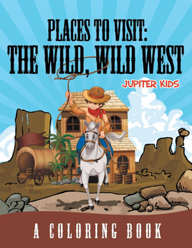 Places to Visit: The Wild, Wild West (A Coloring Book)