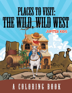 Places to Visit: The Wild Wild West (A Coloring Book)