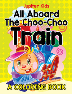 All Aboard The Choo-Choo Train (A Coloring Book)