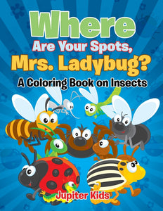 Where Are Your Spots Mrs. Ladybug (A Coloring Book on Insects)