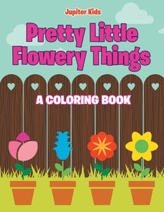 Pretty Little Flowery Things (A Coloring Book)