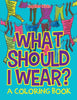 What Should I Wear (A Coloring Book)
