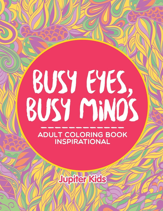Busy Eyes, Busy Minds: Adult Coloring Book Inspirational
