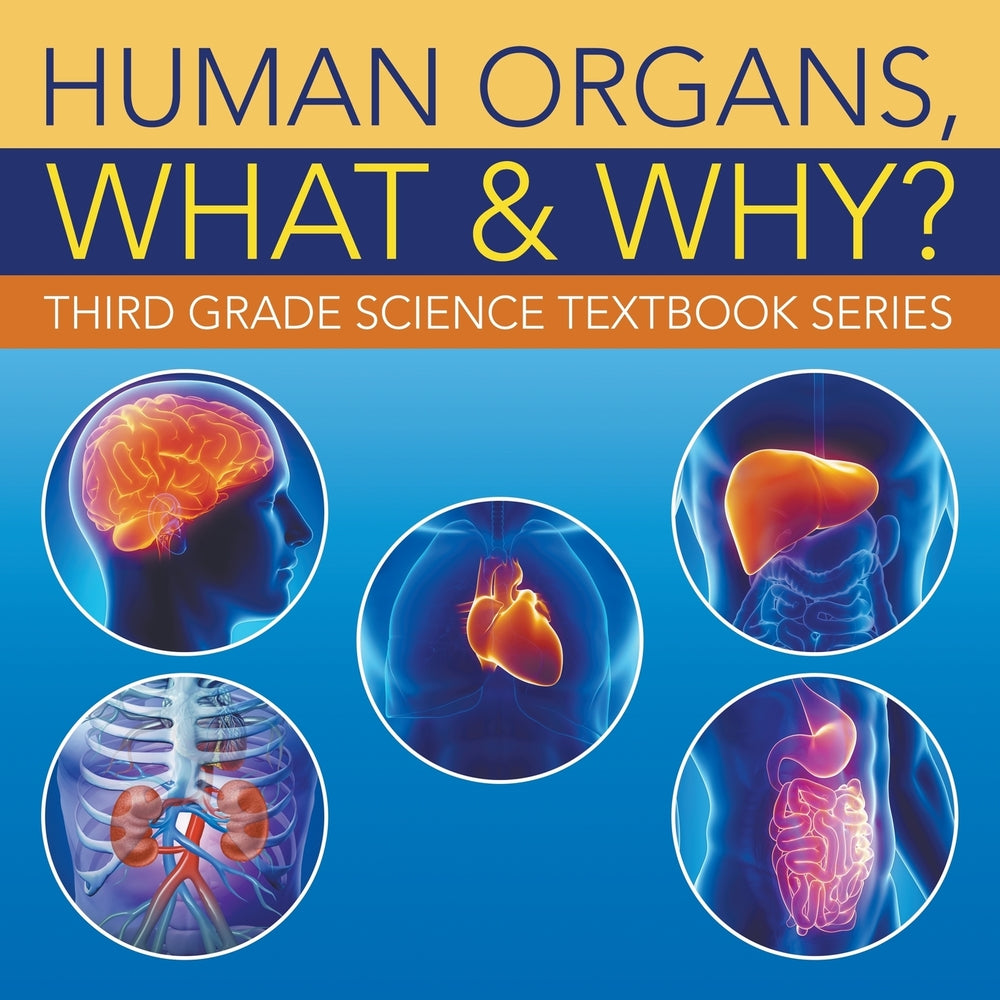 Human Organs, What & Why? : Third Grade Science Textbook Series