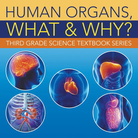 Human Organs, What & Why? : Third Grade Science Textbook Series