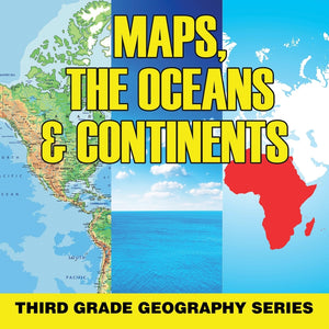 Maps the Oceans & Continents : Third Grade Geography Series