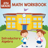 6th Grade Math Workbook: Introductory Algebra