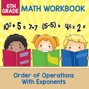 6th Grade Math Workbook: Order of Operations With Exponents