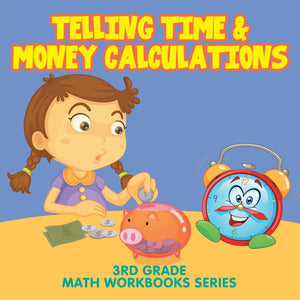 Telling Time & Money Calculations : 3rd Grade Math Workbooks Series