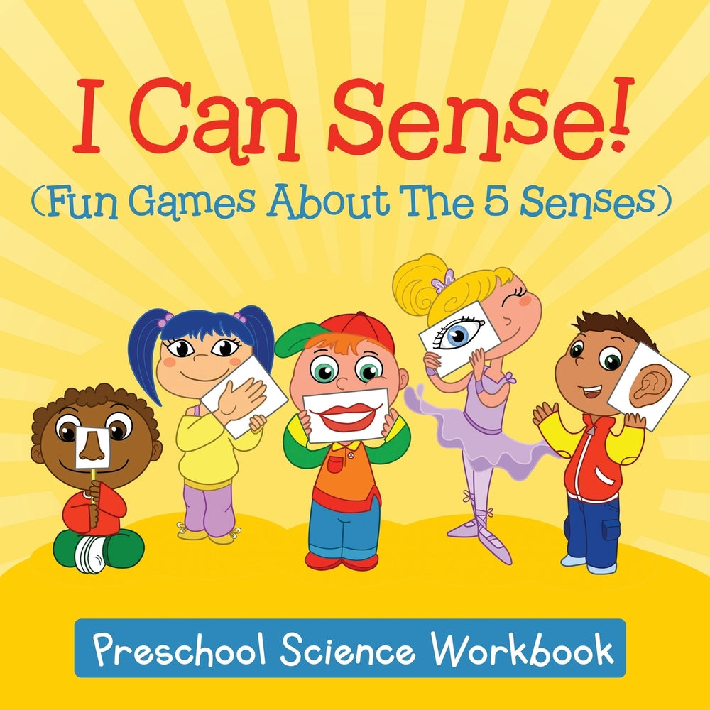 I Can Sense! (Fun Games About The 5 Senses) : Preschool Science Workbook