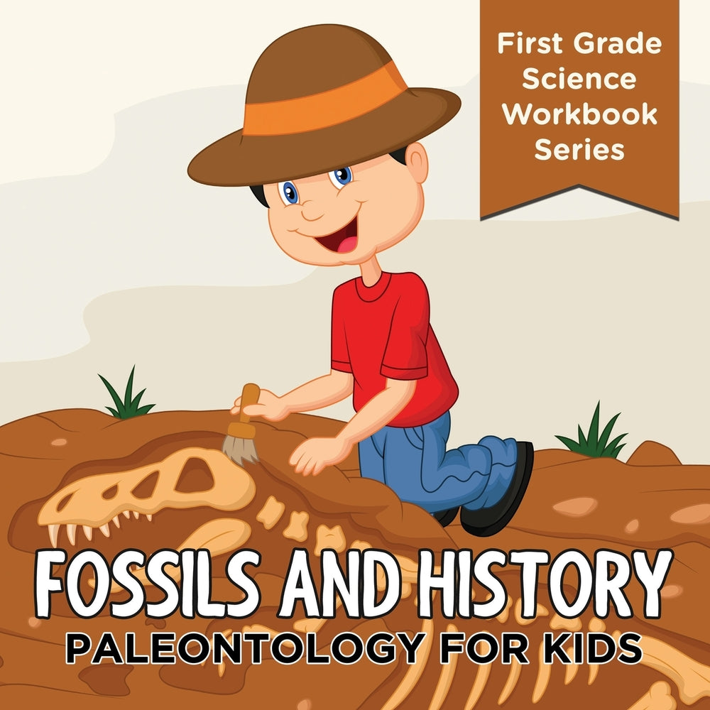 Fossils And History : Paleontology for Kids (First Grade Science Workbook Series)