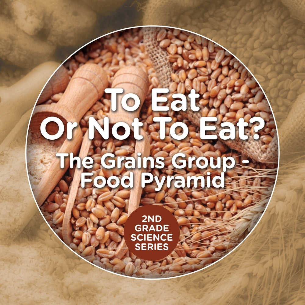 To Eat Or Not To Eat The Grains Group - Food Pyramid: 2nd Grade Science Series