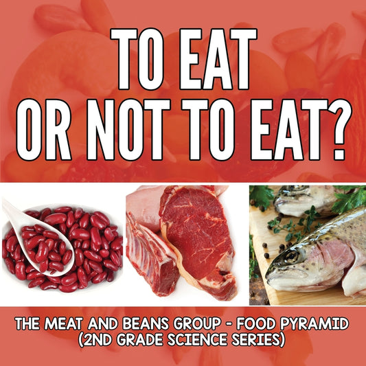 To Eat Or Not To Eat?  The Meat And Beans Group - Food Pyramid: 2nd Grade Science Series