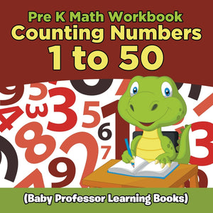 Pre K Math Workbook: Counting Numbers 1 to 50 (Baby Professor Learning Books)