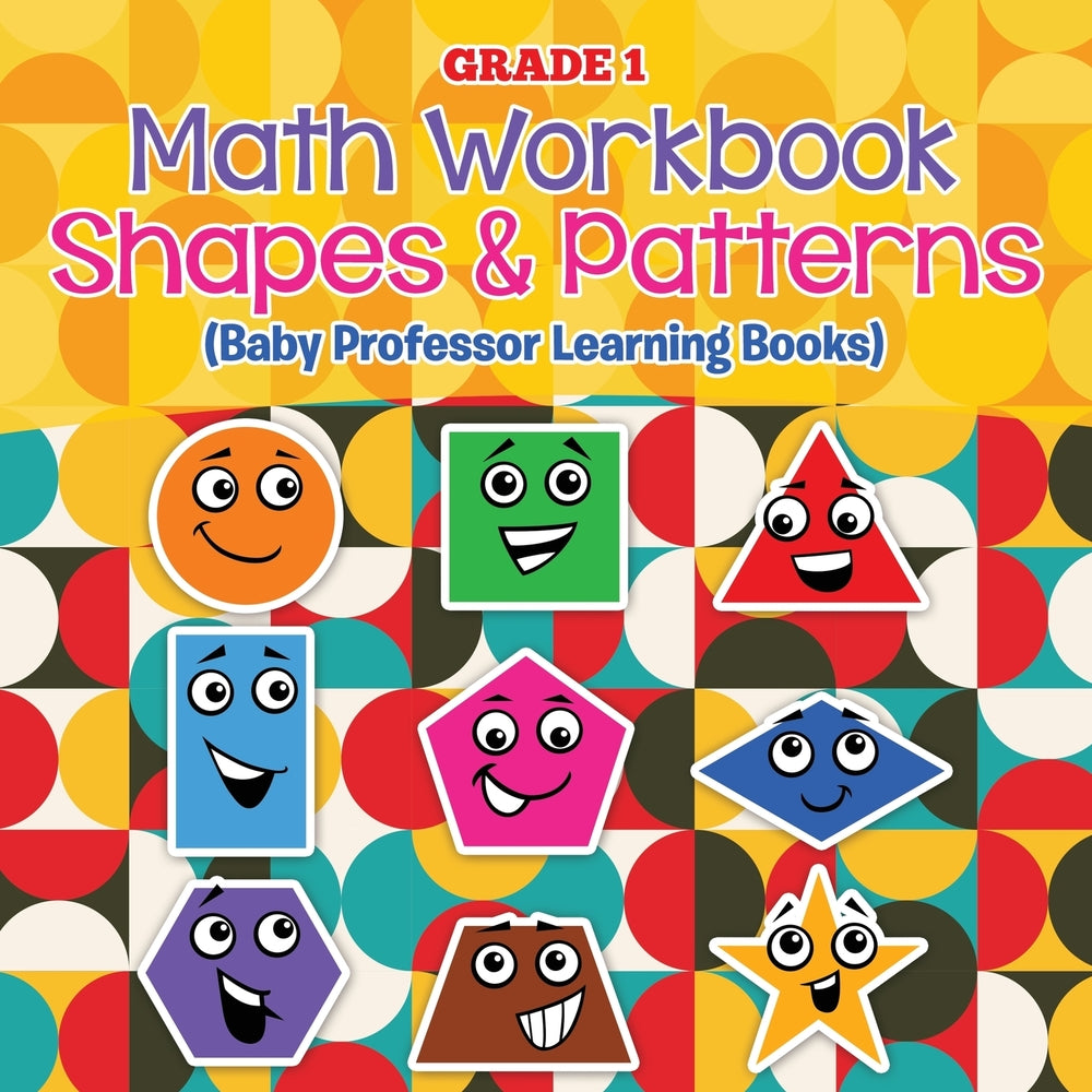 Grade 1 Math Workbook:  Shapes & Patterns (Baby Professor Learning Books)