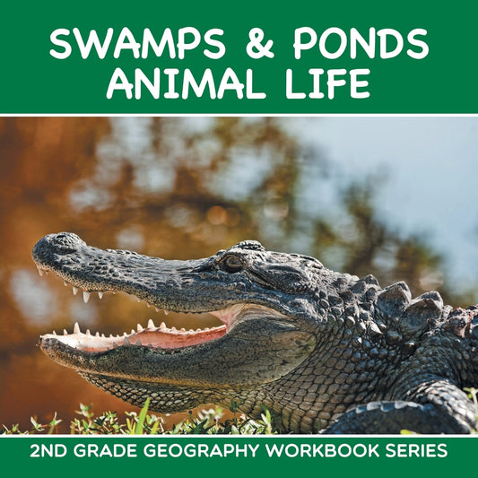 Swamps & Ponds Animal Life : 2nd Grade Geography Workbook Series